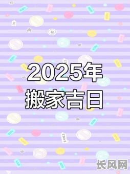 2025年最佳乔迁黄道吉日推荐,选好日子顺利搬新家!